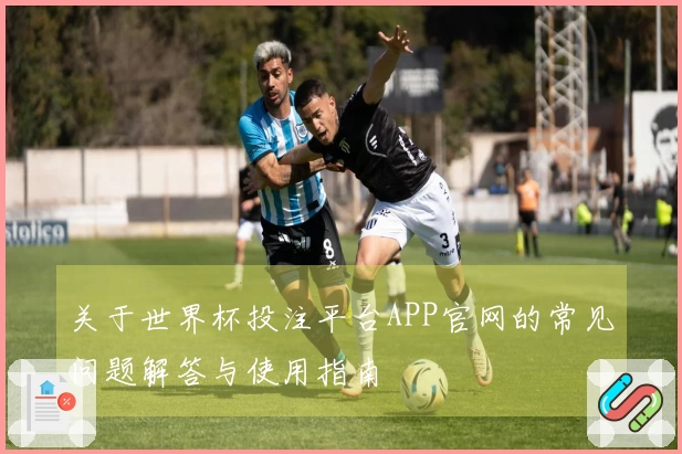 关于世界杯投注平台APP官网的常见问题解答与使用指南